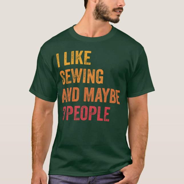 I Like Sewing and Maybe 3 People Gift funny T-Shirt (Front)