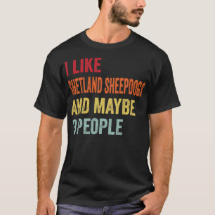 I Like Shetland Sheepdogs Maybe 3 People T-Shirt