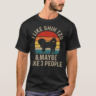 I Like Shih Tzu And Maybe Like Three People   Shih T-Shirt