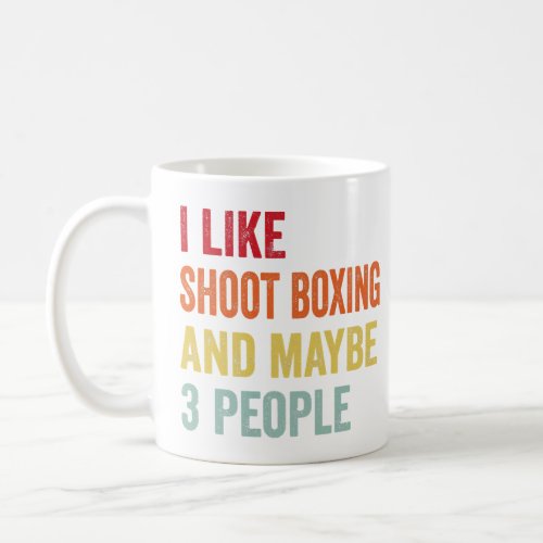 I Like Shoot boxing Maybe 3 People  Coffee Mug
