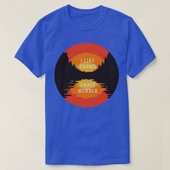 I like shows about murder T-Shirt (Design Front)