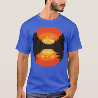 I like shows about murder T-Shirt