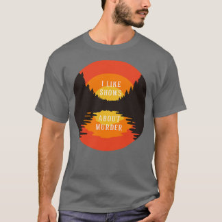 I like shows about murder T-Shirt