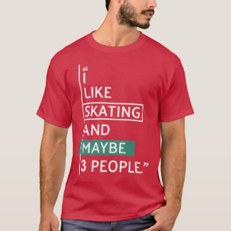 I Like SKATING and maybe 3 people 2 T-Shirt