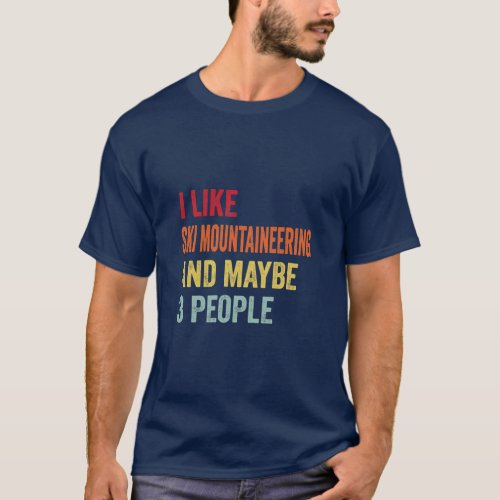I Like Ski Mountaineering Maybe 3 People  T_Shirt