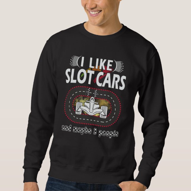 I like Slot Car Racing mini car Slot Car Track Sweatshirt (Front)
