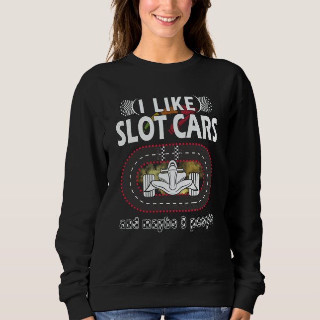 I like Slot Car Racing mini car Slot Car Track Sweatshirt (Front)