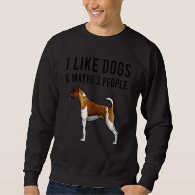 I Like Smooth Fox Terrier Dogs And Maybe 3 People Sweatshirt