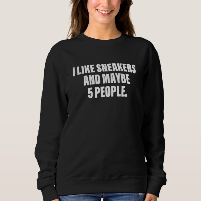 I Like Sneakers And Maybe 5 People Quote Sweatshirt (Front)