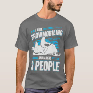 I Like Snowmobiling And Maybe 3 People T-Shirt