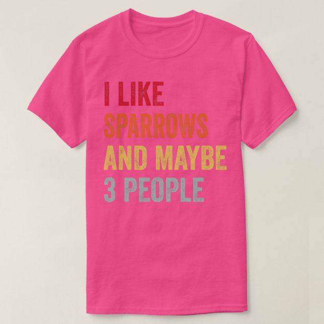 I Like Sparrows Maybe 3 People T-Shirt (Design Front)