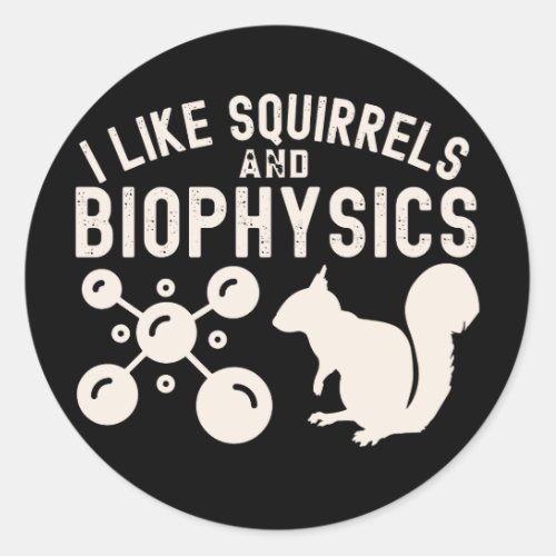 I Like Squirrels and Biophysics Biophysics Quotes Classic Round Sticker