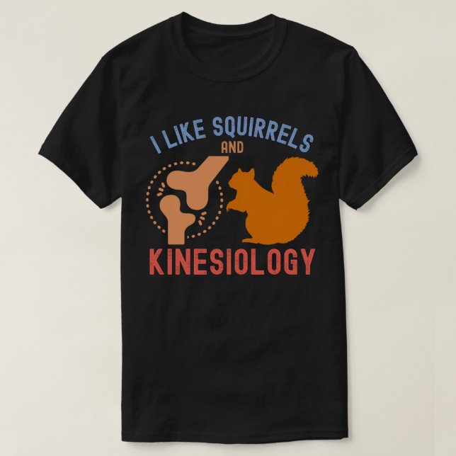 I Like Squirrels and Kinesiology T-Shirt (Design Front)
