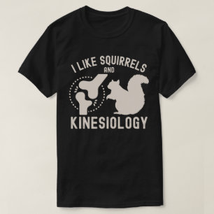I Like Squirrels and Kinesiology T-Shirt