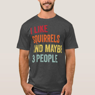 I Like Squirrels Maybe 3 People T-Shirt