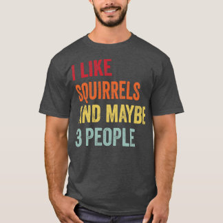 I Like Squirrels Maybe 3 People T-Shirt