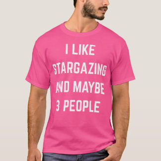 I Like Stargazing And Maybe 3 People Stars Astrono T-Shirt