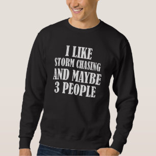 I Like Storm Chasing And Maybe 3 People Sweatshirt