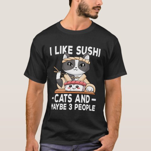 I Like Sushi Cats And Maybe 3 People Sushi Cat T_Shirt