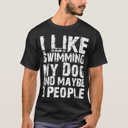 I Like Swimming My Dog And Maybe Three People Funn T_Shirt