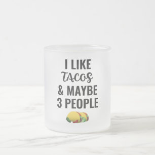 I Like Tacos And Maybe 3 People Frosted Glass Coffee Mug