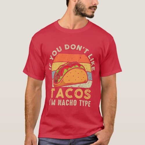 I Like Tacos Nacho Type Mexican Foodie Cinco De Ma T_Shirt