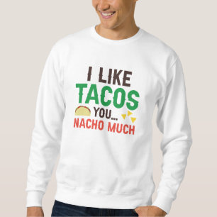 I Like Tacos You Nacho Much Sweatshirt