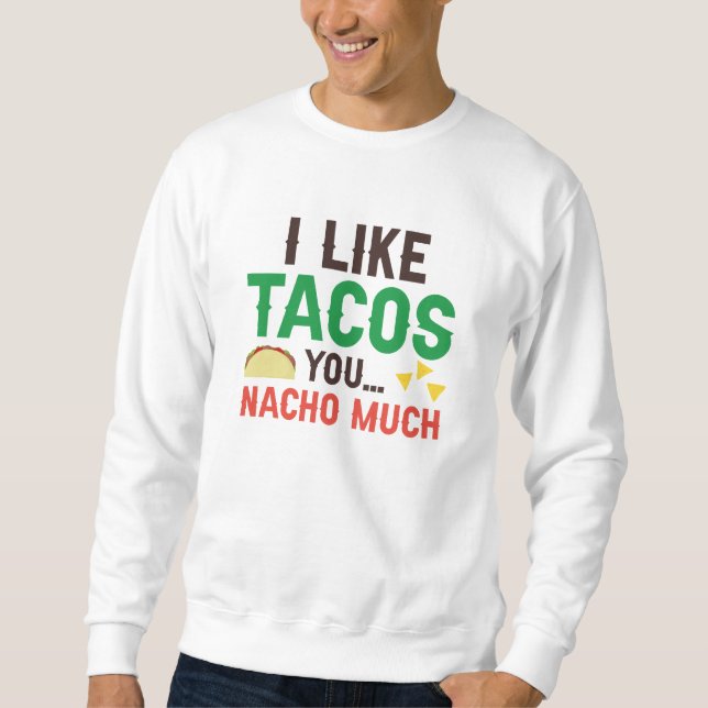 I Like Tacos You Nacho Much Sweatshirt (Front)