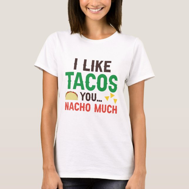 I Like Tacos You Nacho Much T-Shirt (Front)