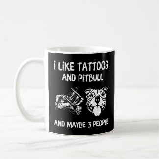 I Like Tattoos And Pitbulls And Maybes 3 People Do Coffee Mug