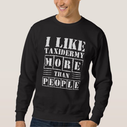 I Like Taxidermy More Than People Taxidermy Taxide Sweatshirt