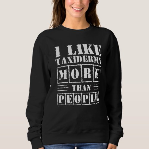 I Like Taxidermy More Than People Taxidermy Taxide Sweatshirt