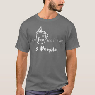 I Like Tea and MAYBE 3 People 6 T-Shirt