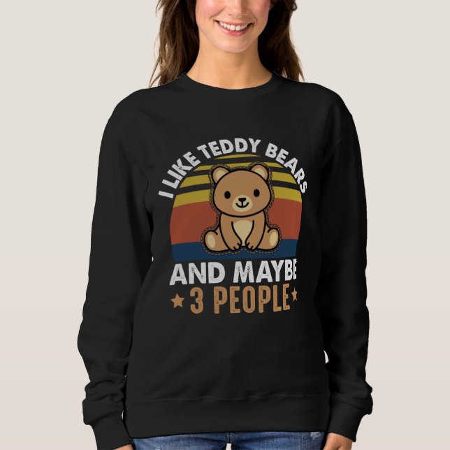 I Like Teddy Bears And Maybe 3 People I Teddy Bear Sweatshirt (Front)