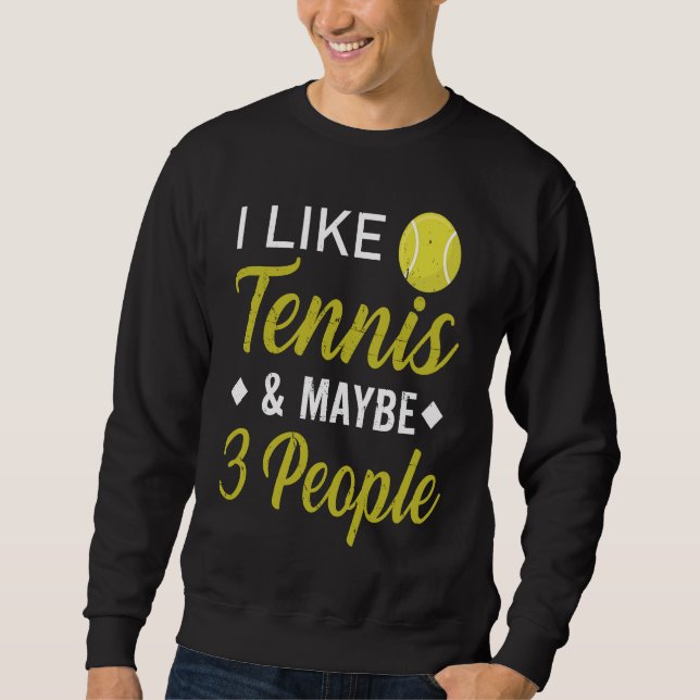 I Like Tennis And Maybe 3 People  Funny Tennis Sweatshirt (Front)