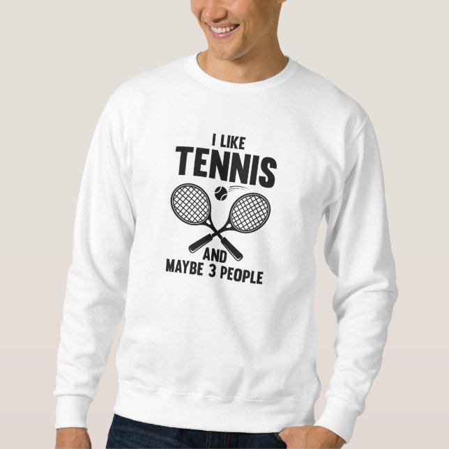I Like Tennis And Maybe 3 People Sweatshirt (Front)