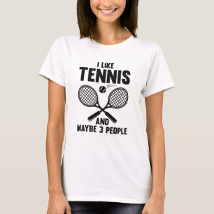 I Like Tennis And Maybe 3 People T-Shirt