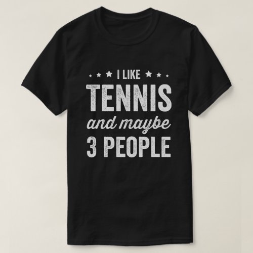 I Like Tennis And Maybe 3 People Tennis Lover T_Shirt