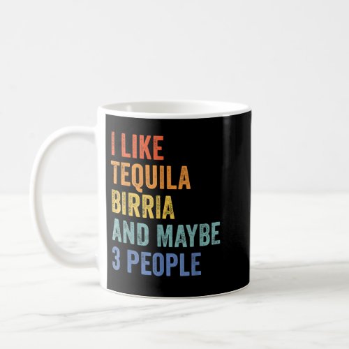 I Like Tequila Birria and Maybe 3 People Tacos  Coffee Mug