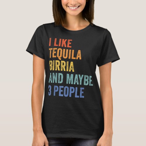 I Like Tequila Birria and Maybe 3 People Tacos  T_Shirt
