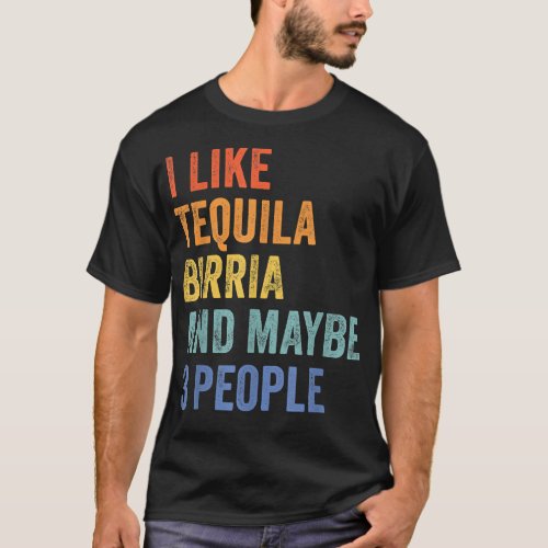 I Like Tequila Birria and Maybe 3 People Tacos  T_Shirt