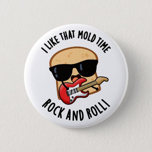 I Like That Mold Time Rock And Roll Funny Bread Pu Button