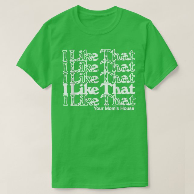 I Like That Your Mom's House  T-Shirt (Design Front)