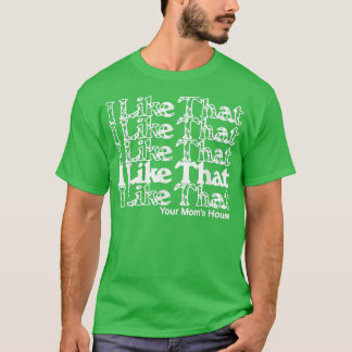 I Like That Your Mom's House T-Shirt