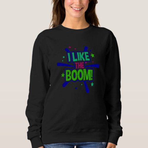 I Like The Boom Fireworks Director Sweatshirt