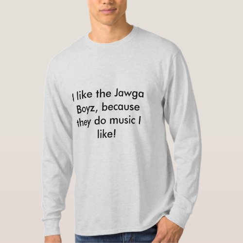 I like the Jawga Boyz shirt