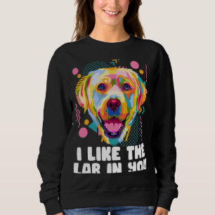 I Like the Lab in You Labrador Retriever Humor Sweatshirt