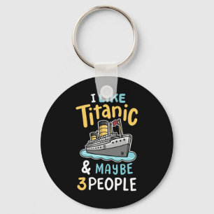 I Like The Titanic And Maybe 3 People Funny Rms Cr Keychain