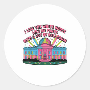 I Like The White House Like My Pants With A Lot Of Classic Round Sticker