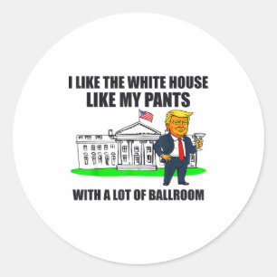 I Like The White House Like My Pants With A Lot Of Classic Round Sticker